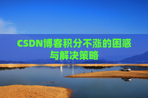 CSDN博客积分不涨的困惑与解决策略