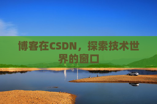 博客在CSDN，探索技术世界的窗口